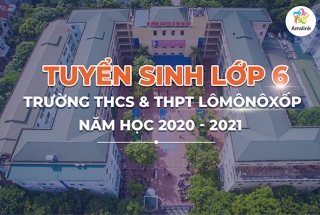 THÔNG TIN TUYỂN SINH LỚP 6 TRƯỜNG THCS&THPT LÔMÔNÔXỐP NĂM 2020 - 2021